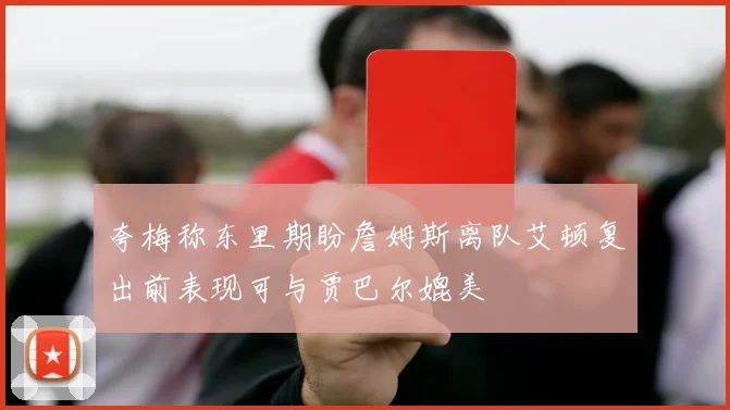 夸梅称东里期盼詹姆斯离队艾顿复出前表现可与贾巴尔媲美