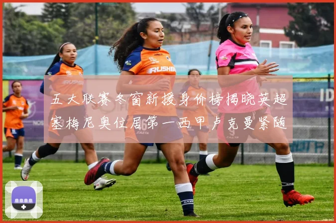 五大联赛冬窗新援身价榜揭晓英超塞梅尼奥位居第一西甲卢克曼紧随其后