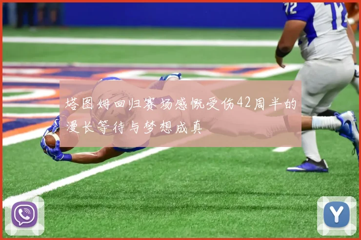 塔图姆回归赛场感慨受伤42周半的漫长等待与梦想成真